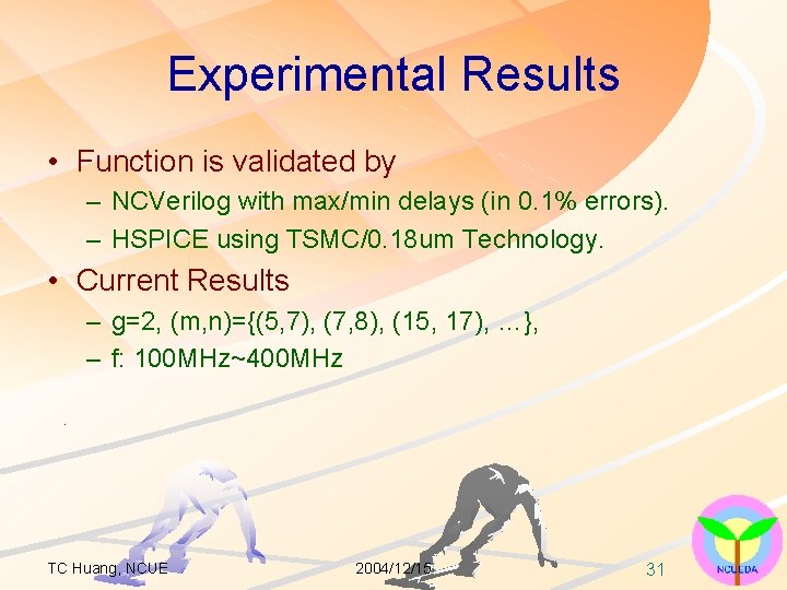 Experimental Results • Function is validated by – NCVerilog with max/min delays (in 0.