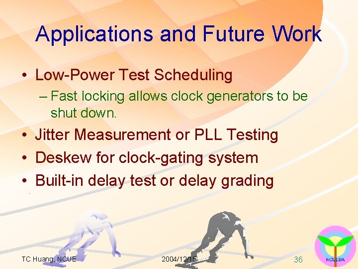 Applications and Future Work • Low-Power Test Scheduling – Fast locking allows clock generators