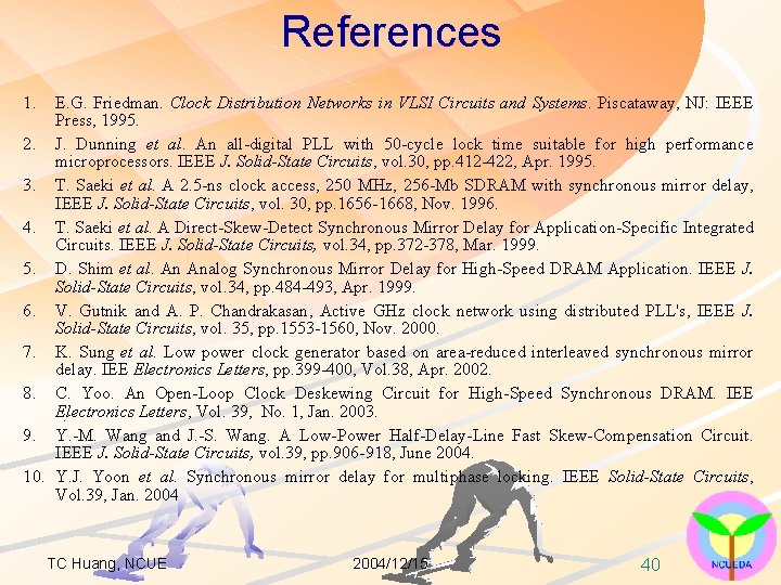 References 1. E. G. Friedman. Clock Distribution Networks in VLSI Circuits and Systems. Piscataway,