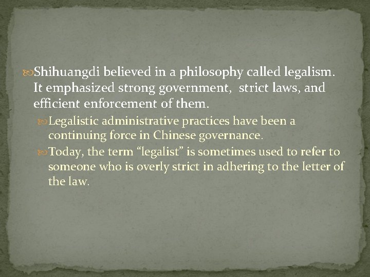  Shihuangdi believed in a philosophy called legalism. It emphasized strong government, strict laws,