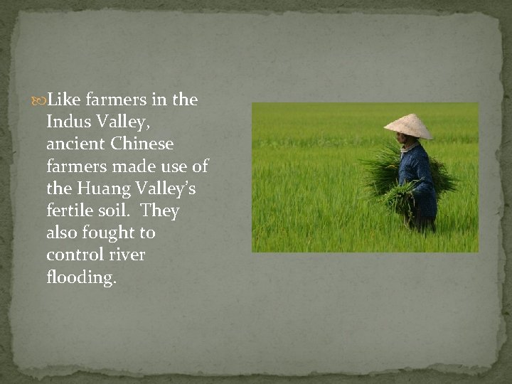  Like farmers in the Indus Valley, ancient Chinese farmers made use of the