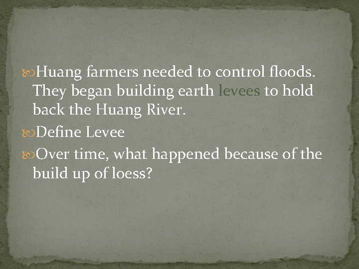  Huang farmers needed to control floods. They began building earth levees to hold