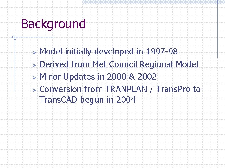 Background Ø Ø Model initially developed in 1997 -98 Derived from Met Council Regional