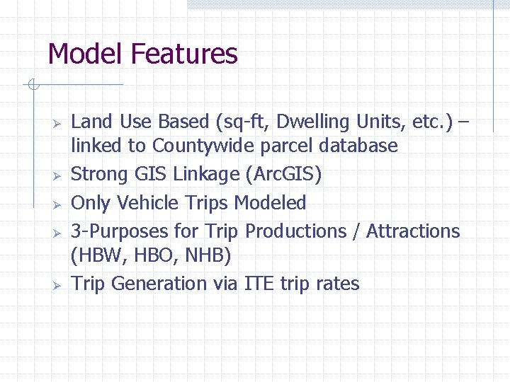 Model Features Ø Ø Ø Land Use Based (sq-ft, Dwelling Units, etc. ) –