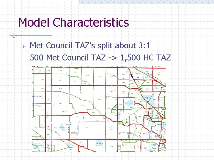 Model Characteristics Ø Met Council TAZ’s split about 3: 1 500 Met Council TAZ