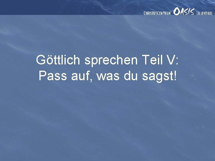 Göttlich sprechen Teil V: Pass auf, was du sagst! 