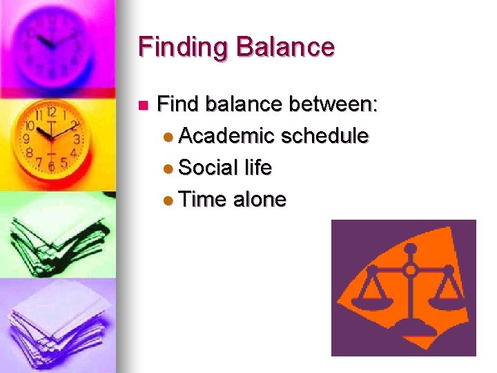 Finding Balance n Find balance between: l Academic schedule l Social life l Time