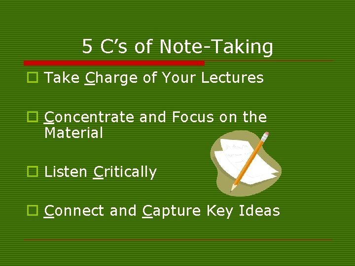 5 C’s of Note-Taking o Take Charge of Your Lectures o Concentrate and Focus