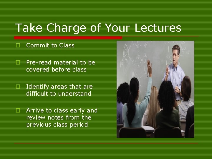Take Charge of Your Lectures o Commit to Class o Pre-read material to be