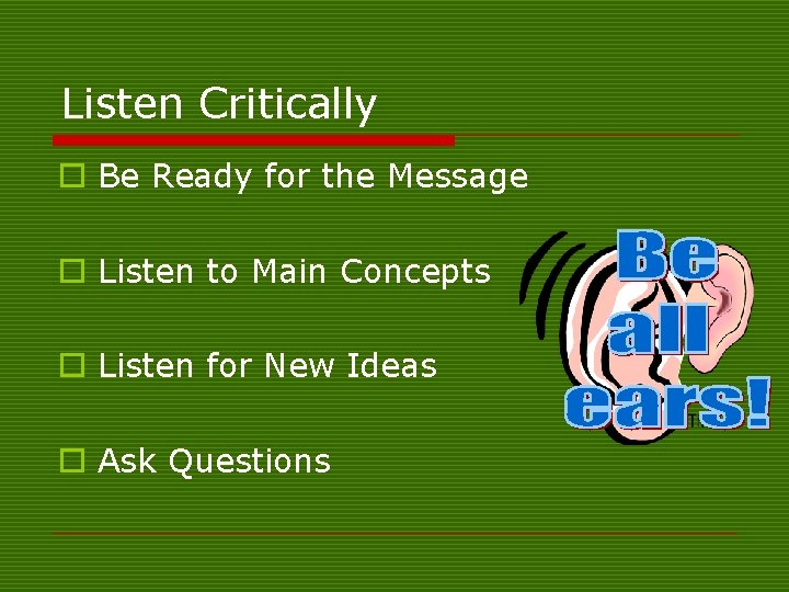 Listen Critically o Be Ready for the Message o Listen to Main Concepts o