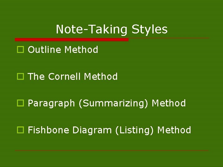 Note-Taking Styles o Outline Method o The Cornell Method o Paragraph (Summarizing) Method o