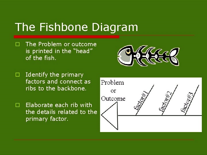 The Fishbone Diagram o The Problem or outcome is printed in the “head” of
