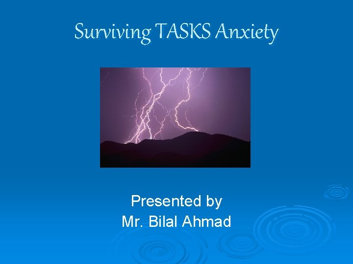 Surviving TASKS Anxiety Presented by Mr. Bilal Ahmad 