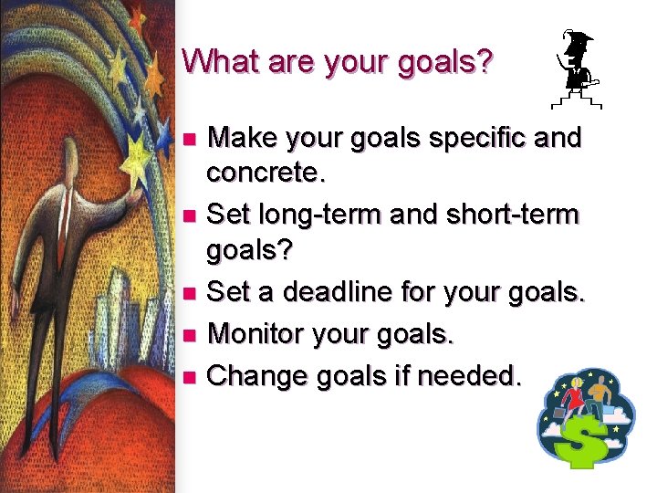 What are your goals? Make your goals specific and concrete. n Set long-term and