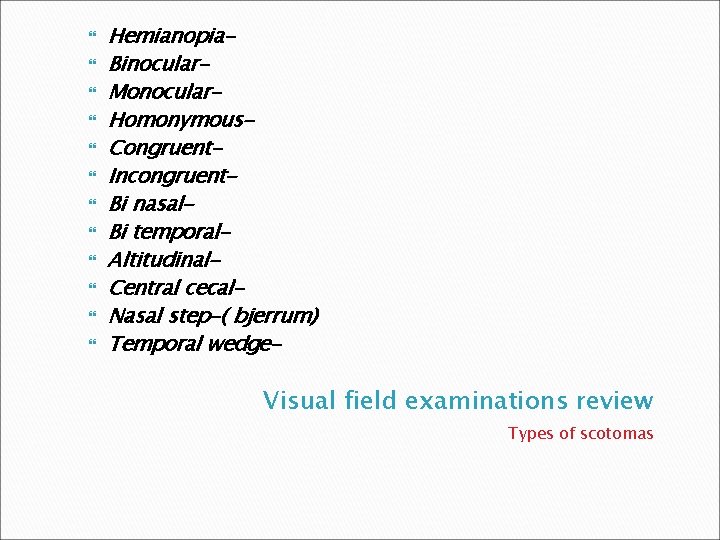  Hemianopia. Binocular. Monocular. Homonymous. Congruent. Incongruent. Bi nasal. Bi temporal. Altitudinal. Central cecal.