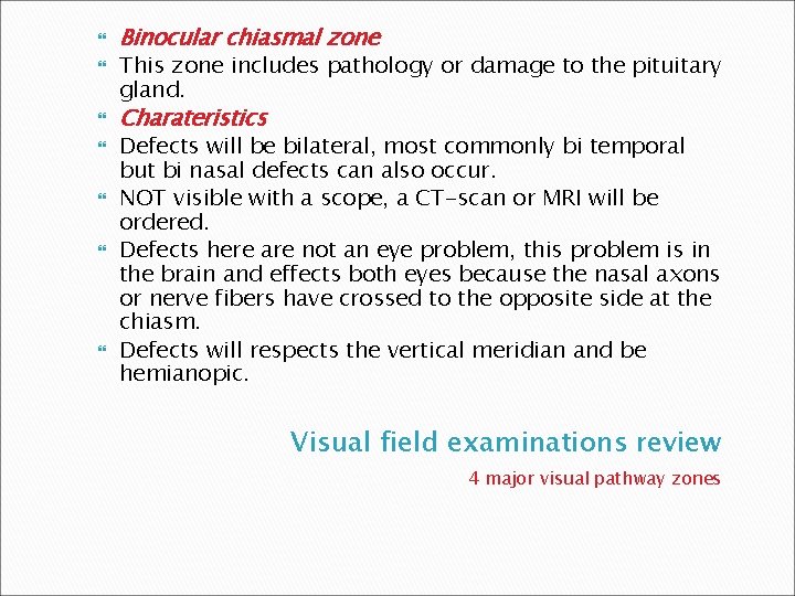  Binocular chiasmal zone This zone includes pathology or damage to the pituitary gland.