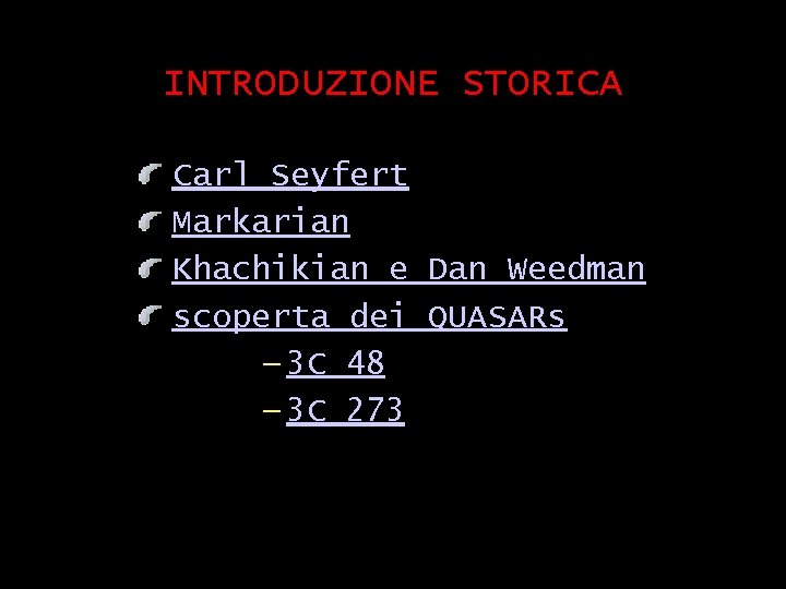 INTRODUZIONE STORICA Carl Seyfert Markarian Khachikian e Dan Weedman scoperta dei QUASARs — 3