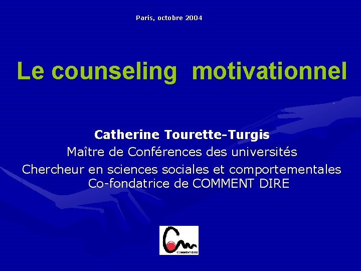 Paris, octobre 2004 Le counseling motivationnel Catherine Tourette-Turgis Maître de Conférences des universités Chercheur