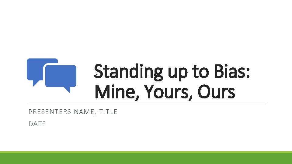 Standing up to Bias: Mine, Yours, Ours PRESENTERS NAME, TITLE DATE 