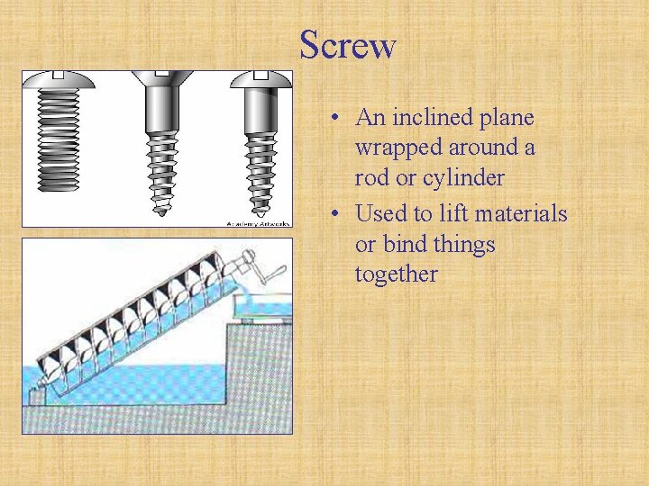 Screw • An inclined plane wrapped around a rod or cylinder • Used to