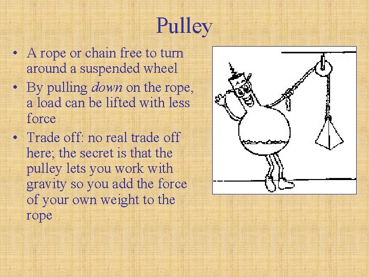 Pulley • A rope or chain free to turn around a suspended wheel •