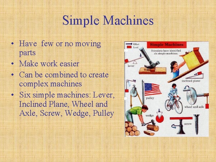 Simple Machines • Have few or no moving parts • Make work easier •