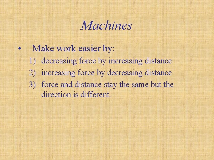 Machines • Make work easier by: 1) decreasing force by increasing distance 2) increasing