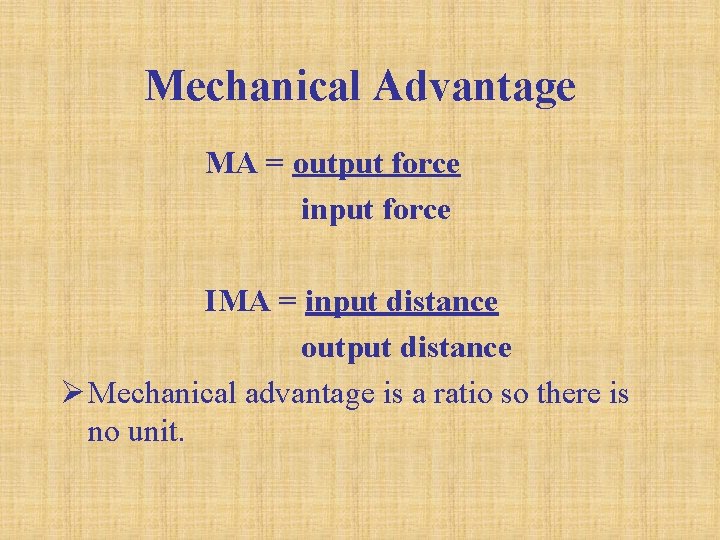 Mechanical Advantage MA = output force input force IMA = input distance output distance