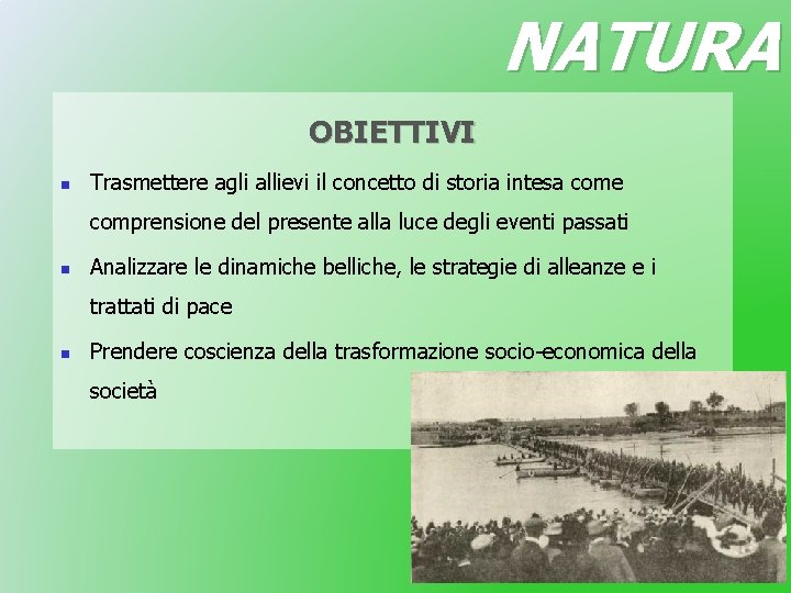 NATURA OBIETTIVI n Trasmettere agli allievi il concetto di storia intesa come comprensione del