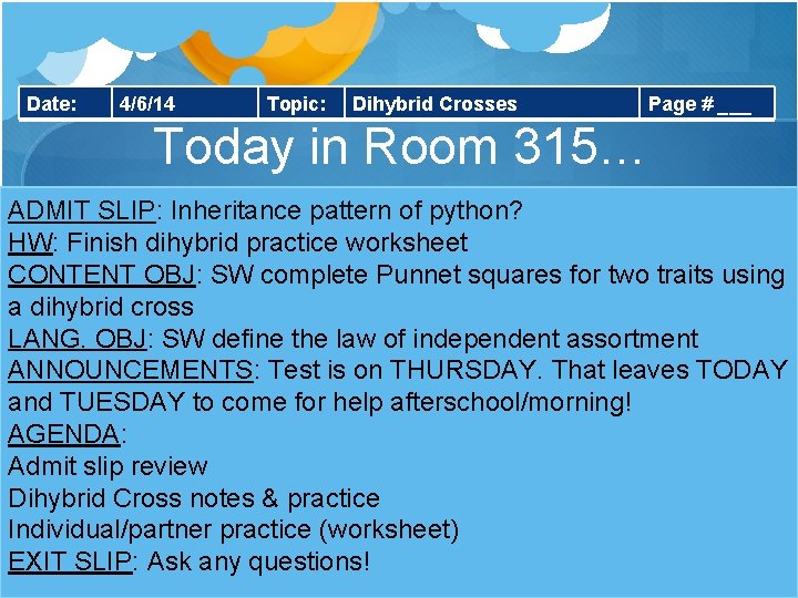 Date: 4/6/14 Topic: Dihybrid Crosses Page # ___ Today in Room 315… ADMIT SLIP: