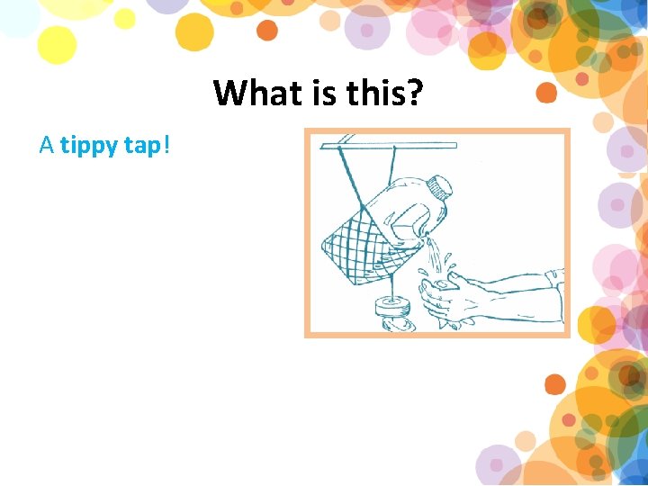 What is this? A tippy tap! 