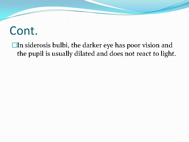 Cont. �In siderosis bulbi, the darker eye has poor vision and the pupil is