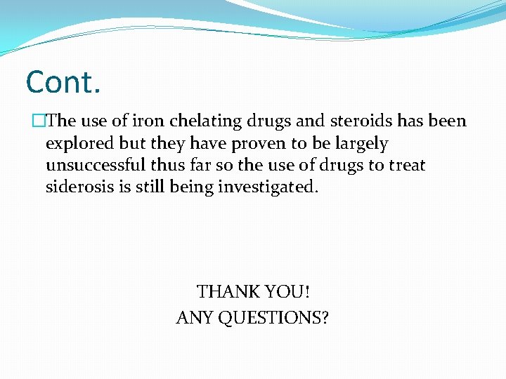 Cont. �The use of iron chelating drugs and steroids has been explored but they