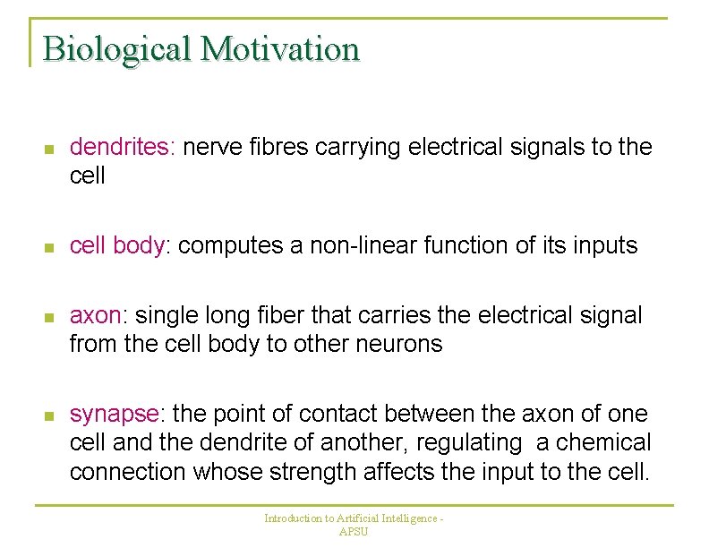 Biological Motivation n dendrites: nerve fibres carrying electrical signals to the cell n cell