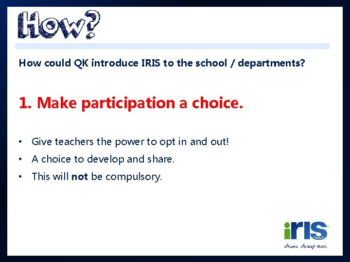 How could QK introduce IRIS to the school / departments? 1. Make participation a