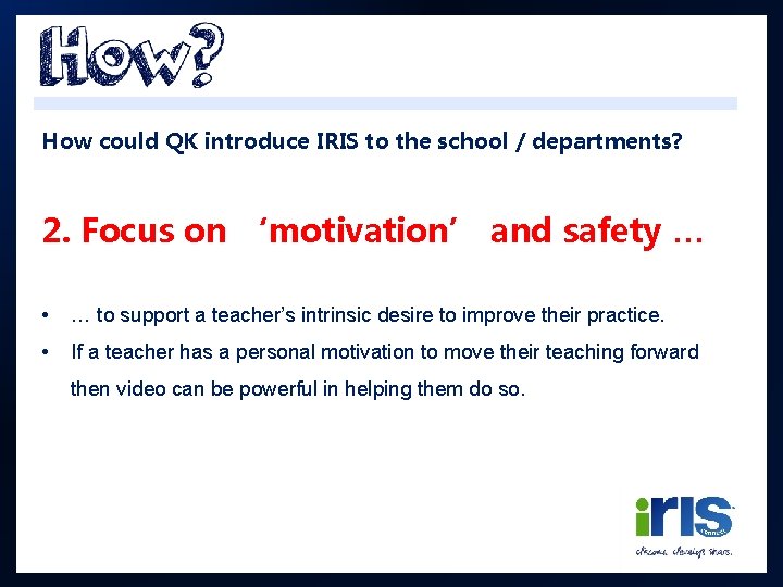 How could QK introduce IRIS to the school / departments? 2. Focus on ‘motivation’