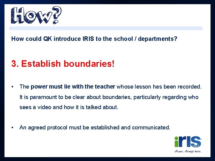 How could QK introduce IRIS to the school / departments? 3. Establish boundaries! •