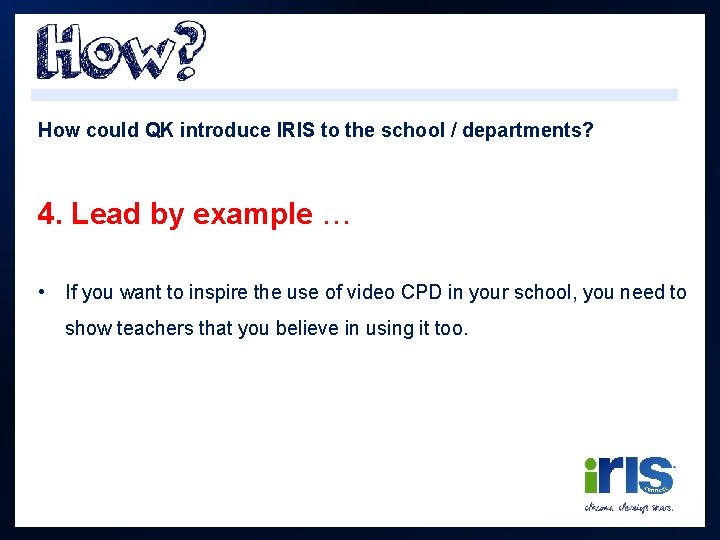 How could QK introduce IRIS to the school / departments? 4. Lead by example