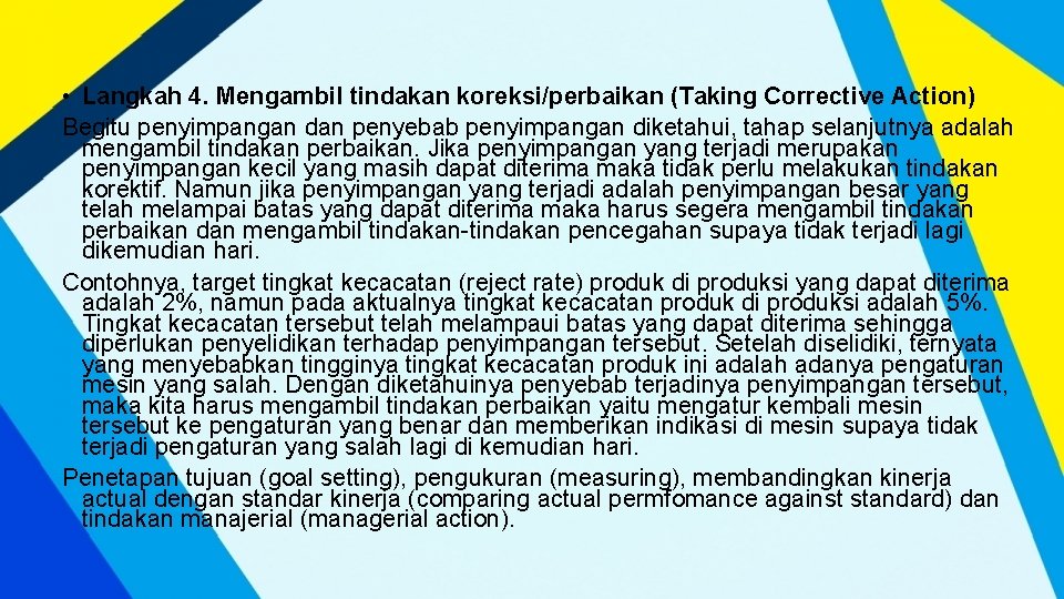  • Langkah 4. Mengambil tindakan koreksi/perbaikan (Taking Corrective Action) Begitu penyimpangan dan penyebab