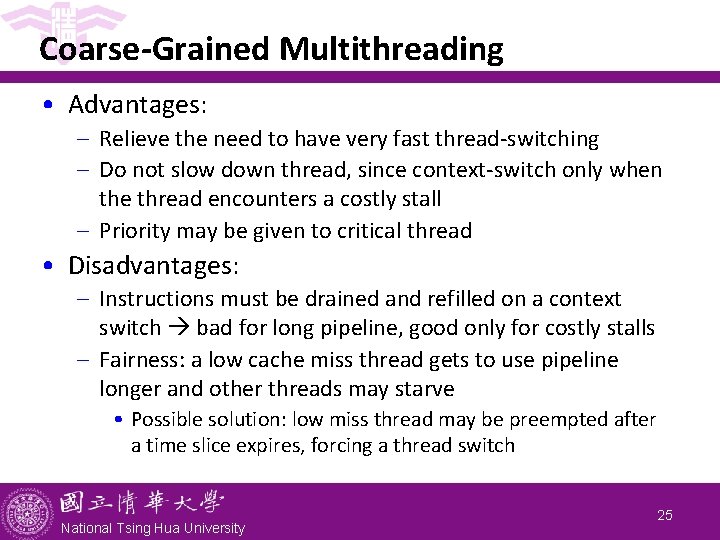 Coarse-Grained Multithreading • Advantages: - Relieve the need to have very fast thread-switching - Coarse-Grained Multithreading • Advantages: - Relieve the need to have very fast thread-switching -