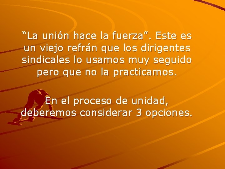 “La unión hace la fuerza”. Este es un viejo refrán que los dirigentes sindicales