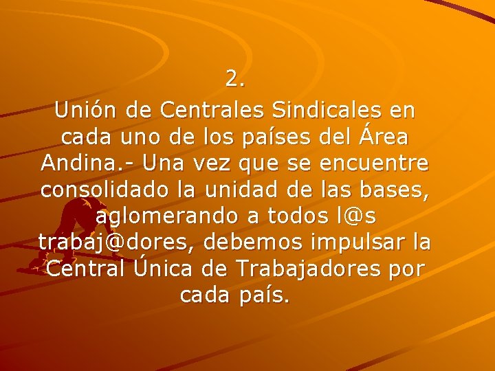 2. Unión de Centrales Sindicales en cada uno de los países del Área Andina.