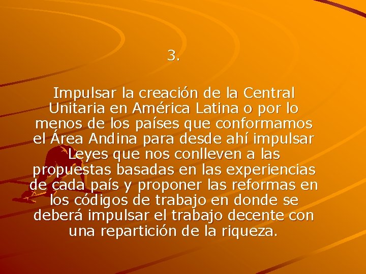 3. Impulsar la creación de la Central Unitaria en América Latina o por lo