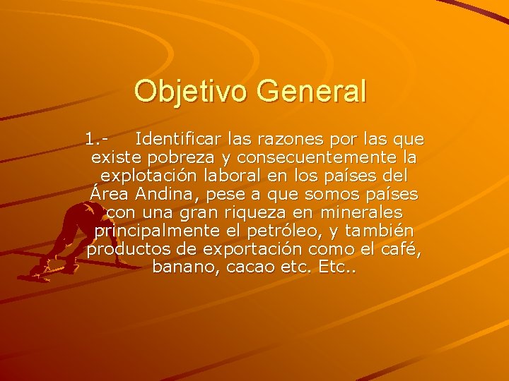 Objetivo General 1. Identificar las razones por las que existe pobreza y consecuentemente la