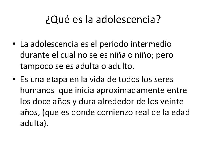 ¿Qué es la adolescencia? • La adolescencia es el periodo intermedio durante el cual