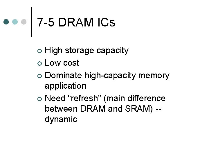 7 -5 DRAM ICs High storage capacity ¢ Low cost ¢ Dominate high-capacity memory