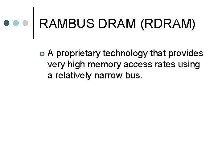 RAMBUS DRAM (RDRAM) ¢ A proprietary technology that provides very high memory access rates