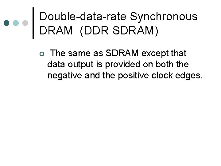 Double-data-rate Synchronous DRAM (DDR SDRAM) ¢ The same as SDRAM except that data output
