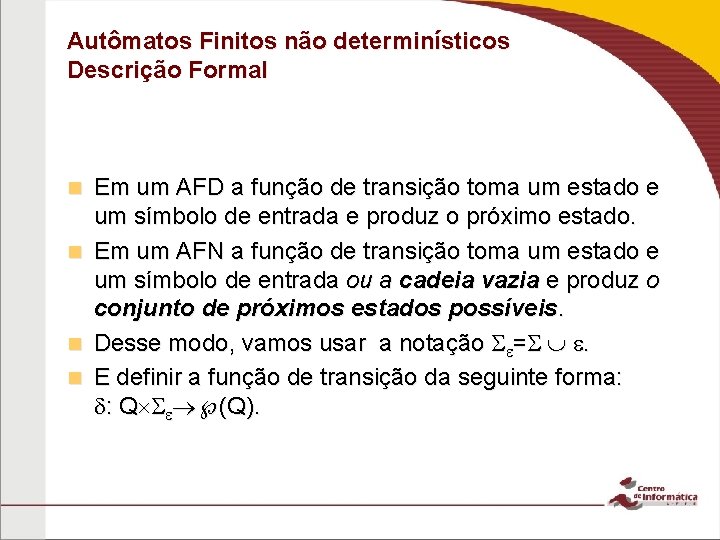 Autômatos Finitos não determinísticos Descrição Formal Em um AFD a função de transição toma