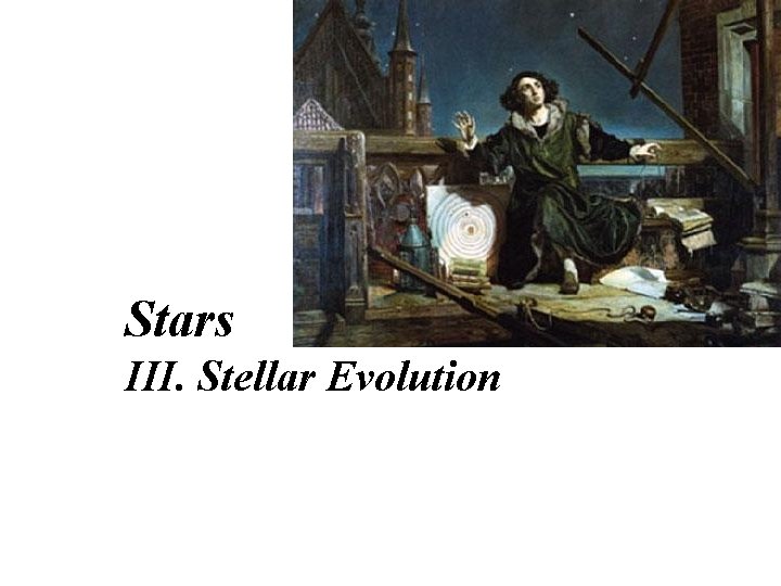 Stars III. Stellar Evolution 